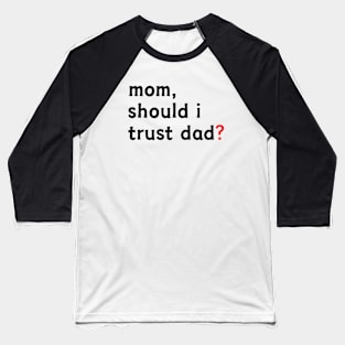 Mom, Should I Trust Dad? Baseball T-Shirt